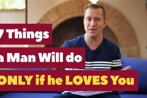 7 Things A Man Will Only Do If He Loves You | Relationship Advice For Women By Mat Boggs