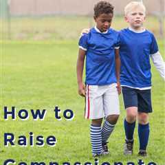 Four Ways to Teach Children to be Compassionate